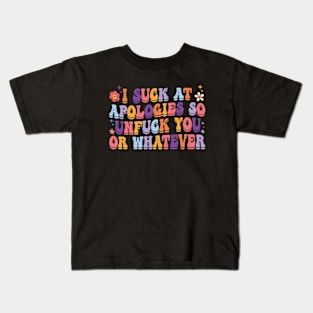 I Suck At Apologies So Unfuck You Or Whatever Kids T-Shirt